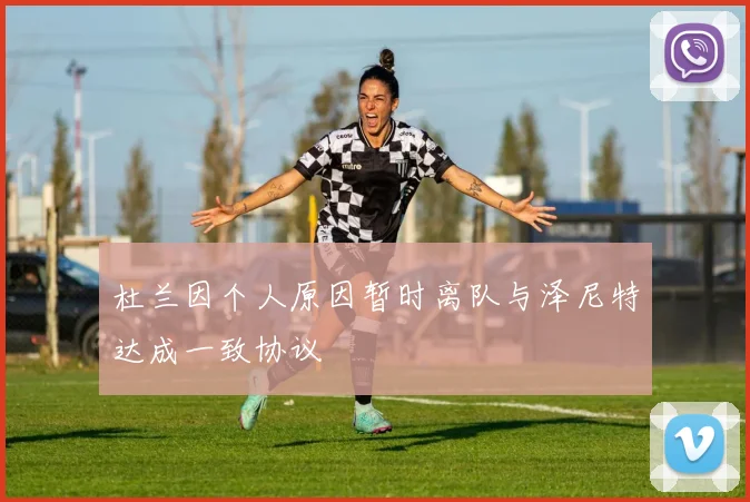 杜兰因个人原因暂时离队与泽尼特达成一致协议
