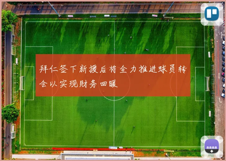 拜仁签下新援后将全力推进球员转会以实现财务回暖