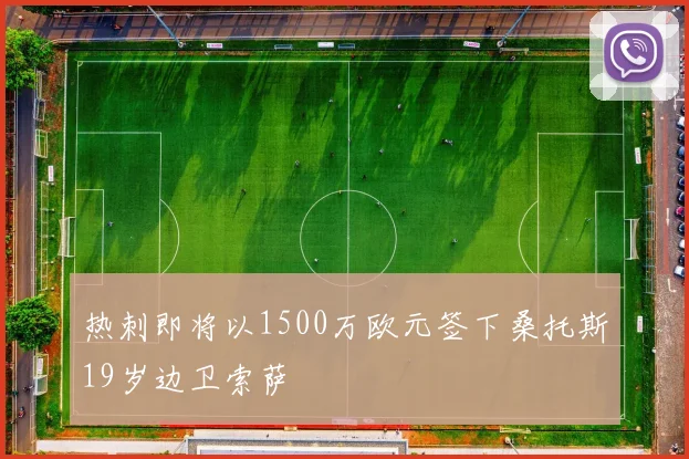 热刺即将以1500万欧元签下桑托斯19岁边卫索萨