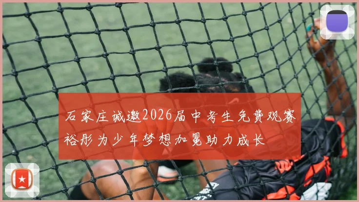 石家庄诚邀2026届中考生免费观赛裕彤为少年梦想加冕助力成长
