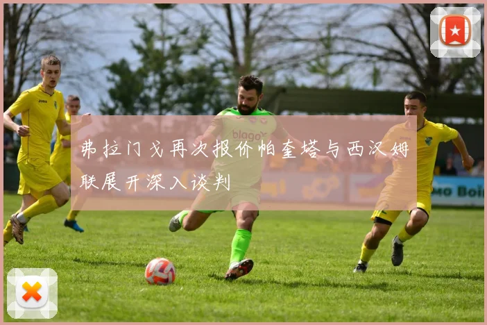 弗拉门戈再次报价帕奎塔与西汉姆联展开深入谈判
